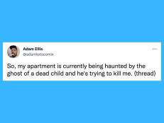 tweet that reads: So my apartment is currently being haunted by the ghost of a dead child and he's trying to kill me thread