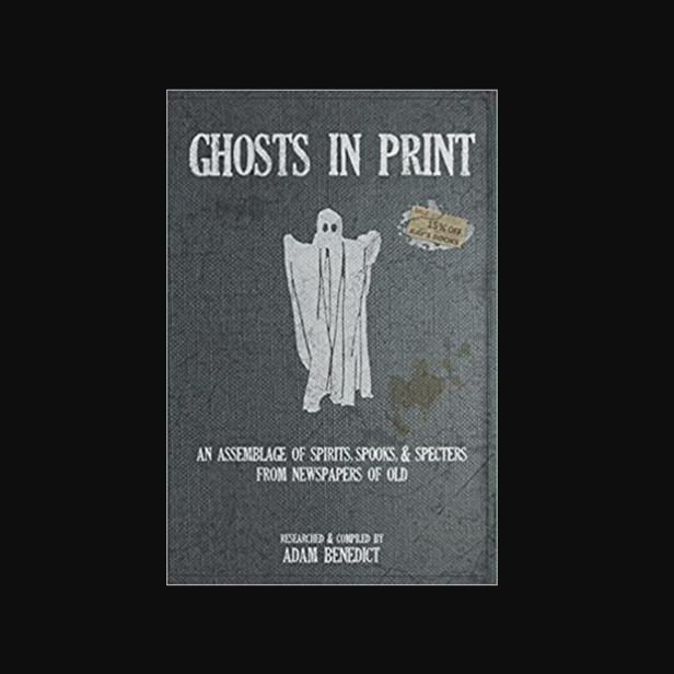Ghosts In Print: An Assemblage Of Spirits, Spooks, & Specters From Newspapers Of Old Paperback Book Cover